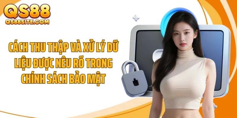 Cách thu thập và xử lý dữ liệu được nêu rõ trong chính sách bảo mật