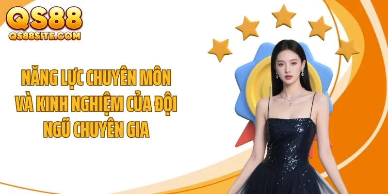 Năng lực chuyên môn và kinh nghiệm của đội ngũ chuyên gia